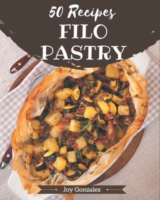 50 Filo Pastry Recipes: Explore Filo Pastry Cookbook NOW! - Joy Gonzalez