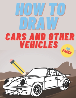 How To Draw: Cars Trucks Vehicles For Kids And Teen - Nate Mount