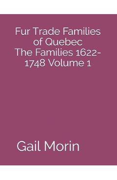 Poza produsului Fur Trade Families of Quebec The Families 1622-1748 Volume 1 - Gail Morin