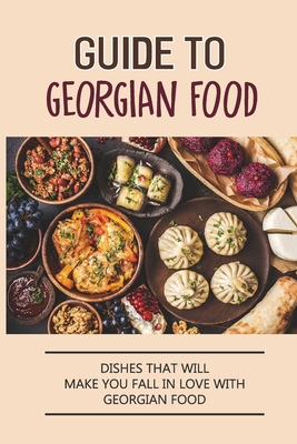 Guide To Georgian Food: Dishes That Will Make You Fall in Love With Georgian Food: What'S A Good Place To Eat In Georgia - Tammera Marszalek
