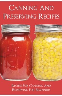 Coperta cărții 'Canning And Preserving Recipes: Recipes For Canning And Preserving For Beginners: Home Canning Recipe Books - Dollie'