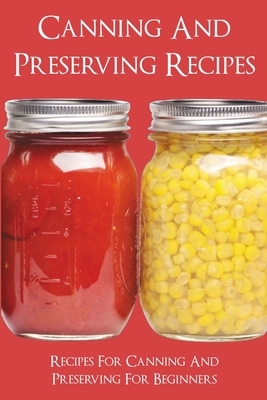 Coperta cărții 'Canning And Preserving Recipes: Recipes For Canning And Preserving For Beginners: Home Canning Recipe Books - Dollie'