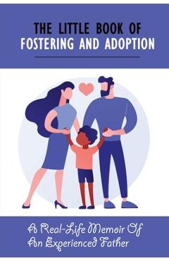 Poza produsului The Little Book Of Fostering and Adoption: A Real-Life Memoir Of An Experienced Father: How To Prepare For Your First Foster Child - Rufus Olive
