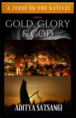 Gold, Glory & God: A Curse on the Natives - Aditya Satsangi