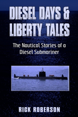 Coperta cărții 'Diesel Days & Liberty Tales: The Nautical Stories of a Diesel Submariner - Rick Roberson'