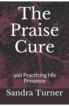 Coperta cărții 'The Praise Cure: and Practicing His Presence - Sandra Turner'