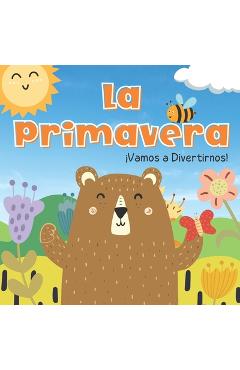 Coperta cărții 'La Primavera. Vamos A Divertirnos: Libros En Español Para Niños. Los Animales, Las Flores y Las Frutas. Para Preescolar'