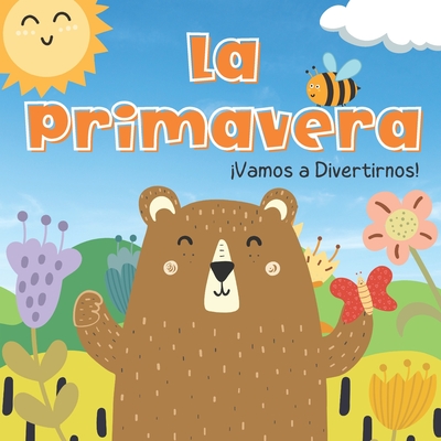 Coperta cărții 'La Primavera. Vamos A Divertirnos: Libros En Español Para Niños. Los Animales, Las Flores y Las Frutas. Para Preescolar'