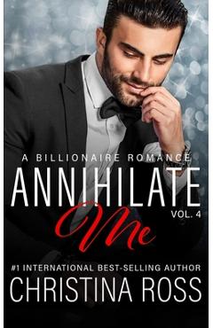 Coperta cărții 'Annihilate Me (Vol. 4): A Billionaire Romance Series - Christina Ross'