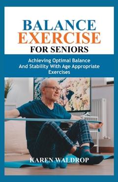 Coperta cărții 'Balance Exercise for Seniors: Achieving Optimal Balance and Stability with Age Appropriate Exercises - Karen Waldrop'