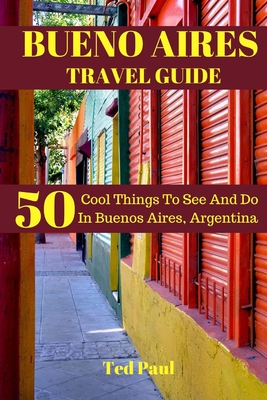 Bueno Aires Travel Guide 2023: 50 Cool Things To See And Do In Bueno Aires, Argentina - Ted Paul