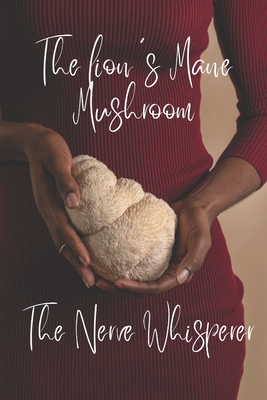 The lion's Mane Mushroom: The Nerve Whisperer - H. -g Saenger