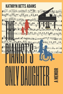 The Pianist's Only Daughter: A Memoir - Kathryn Betts Adams
