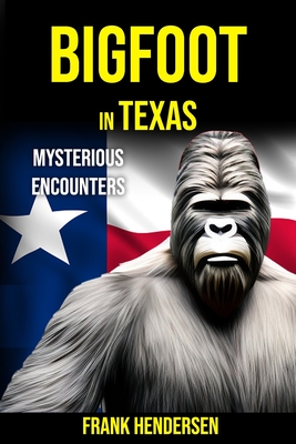 Bigfoot in Texas: Mysterious Encounters - Frank Hendersen