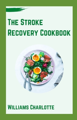 Coperta cărții 'The Stroke Recovery Cookbook: Delicious Recipes for Regaining Health and Wellness After Stroke - Williams Charlotte'