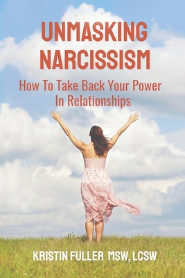 Unmasking Narcissism: How To Take Back Your Power In Relationships - Kristin Fuller Lcsw
