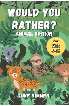 Coperta cărții 'Would You Rather? Animal Edition: For Kids Aged 6-12 - Luke Rimmer'
