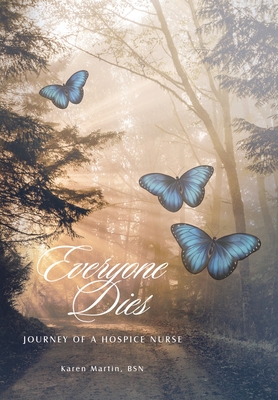 Everyone Dies: Journey of a Hospice Nurse - Karen Martin Bsn