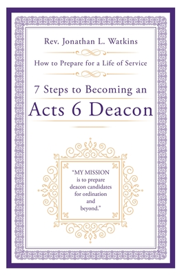 Coperta cărții '7 Steps to Becoming an Acts 6 Deacon: How to Prepare for a Life of Service - Jonathan L. Watkins'