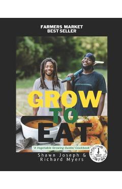 Coperta cărții 'Grow to Eat: A Vegetable Growing Guide/ Cookbook - Shawn Joseph'