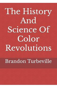 Poza produsului The History And Science Of Color Revolutions - Brandon Turbeville