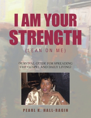 I Am Your Strength: (Lean On Me) - Pearl K. Hall-ragin