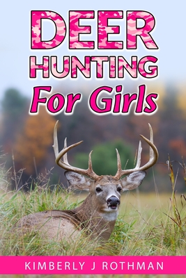 Deer Hunting for Girls - Kimberly J. Rothman