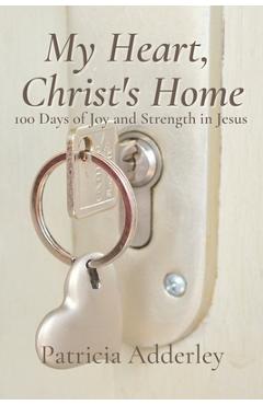 Coperta cărții 'My Heart, Christ's Home: 100 Days of Joy and Strength in Jesus - Patricia Adderley'