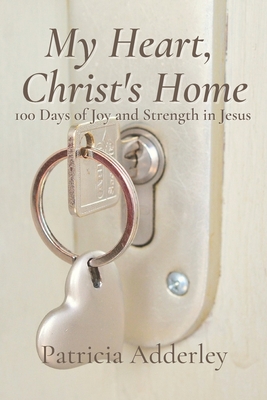 Coperta cărții 'My Heart, Christ's Home: 100 Days of Joy and Strength in Jesus - Patricia Adderley'