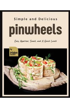 Coperta cărții 'Simple and Delicious Pinwheels: Easy Appetizer, Snack, and A Quick Lunch - Tristan Sandler'