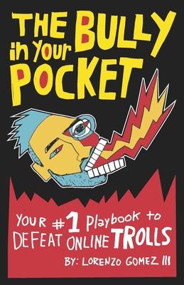 The Bully in Your Pocket: Your #1 Playbook to Defeat Online Trolls - Lorenzo Gomez Iii