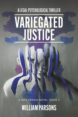 Variegated Justice: A Legal-Psychological Thriller: Book II - William Parsons