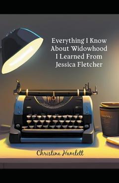 Coperta cărții 'Everything I Know About Widowhood I Learned From Jessica Fletcher - Christina Hamlett'
