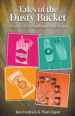 Tales of the Dusty Bucket: A satire of secondhand Americana - Jim Fredrick