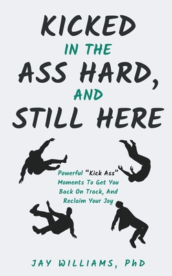 Kicked In The Ass Hard, And Still Here - Jay Williams