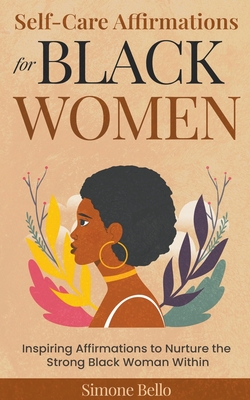 Self-Care Affirmations For Black Women: Inspiring Affirmations to Nurture the Strong Black Woman Within - Simone Bello