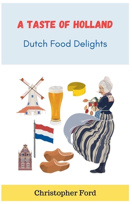 A Taste of Holland: Dutch Food Delights - Christopher Ford