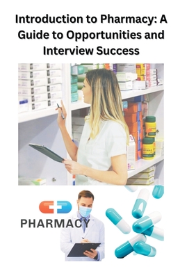 Introduction to Pharmacy: A Guide to Opportunities and Interview Success - Chetan Singh