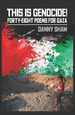 This Is Genocide!: Forty-eight Poems for Gaza - Danny Shaw
