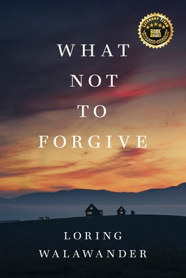 What Not to Forgive - Loring Walawander