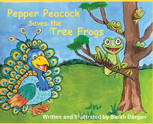 Pepper Peacock Saves the Tree Frogs - Sarah V. Dargan