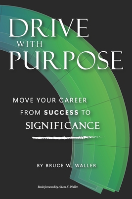 Drive With Purpose: Move Your Career from Success to Significance - Adam K. Waller