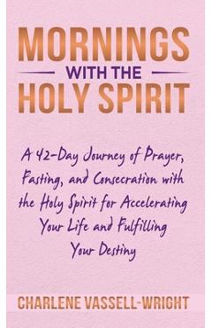 Coperta cărții 'Mornings with the Holy Spirit: A 42-Day Journey of Prayer, Fasting, and Consecration with the Holy Spirit for'