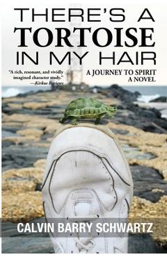 Coperta cărții 'There's a Tortoise in My Hair: A Journey to Spirit, a Novel - Calvin Barry Schwartz'