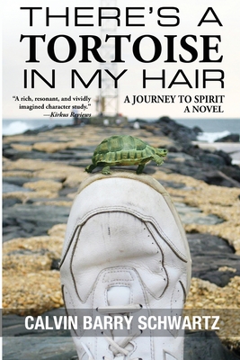 There's a Tortoise in My Hair: A Journey to Spirit, a Novel - Calvin Barry Schwartz