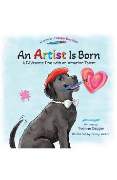Coperta cărții 'An Artist Is Born: A PAWsome Dog with an Amazing Talent - Yvonne Dagger'