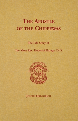 The Apostle of the Chippewas - Joseph Gregorich