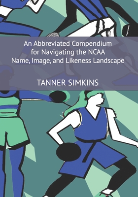 Coperta cărții 'An Abbreviated Compendium for Navigating the NCAA Name, Image, and Likeness Landscape - Tanner Simkins'