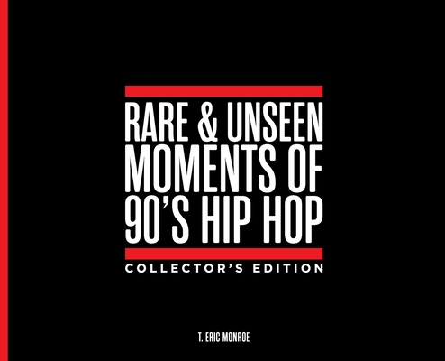 Rare & Unseen Moments of 90's Hip Hop Collector's Edition - T. Eric Monroe