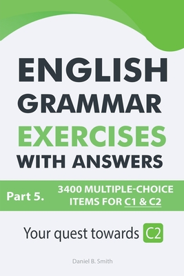 English Grammar Exercises With Answers Part 5: Your Quest Towards C2 - Daniel B. Smith